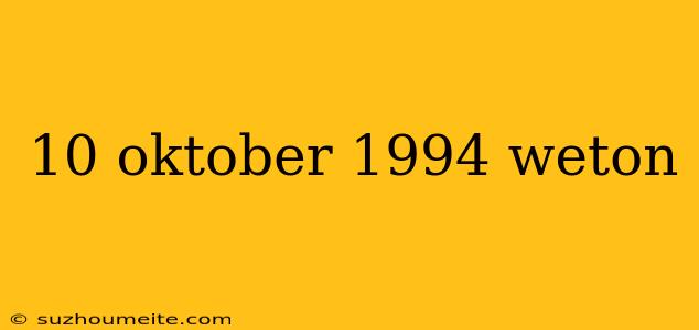 10 Oktober 1994 Weton