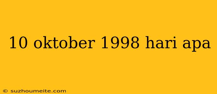 10 Oktober 1998 Hari Apa