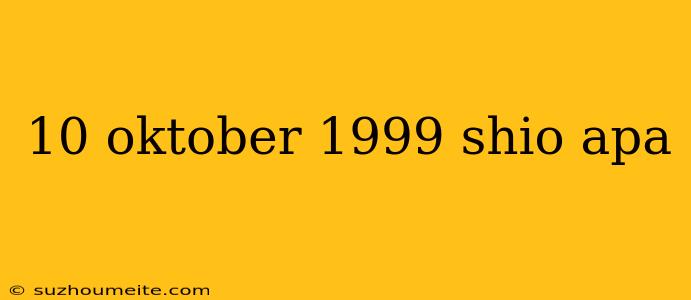 10 Oktober 1999 Shio Apa