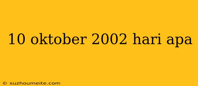 10 Oktober 2002 Hari Apa