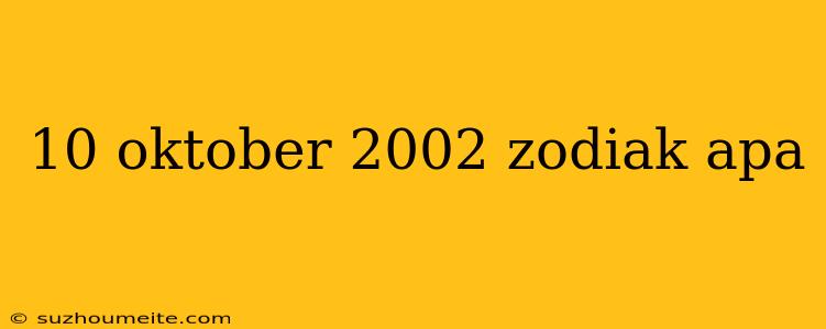 10 Oktober 2002 Zodiak Apa