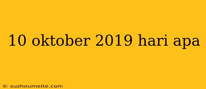 10 Oktober 2019 Hari Apa