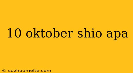 10 Oktober Shio Apa