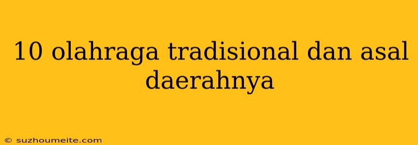 10 Olahraga Tradisional Dan Asal Daerahnya