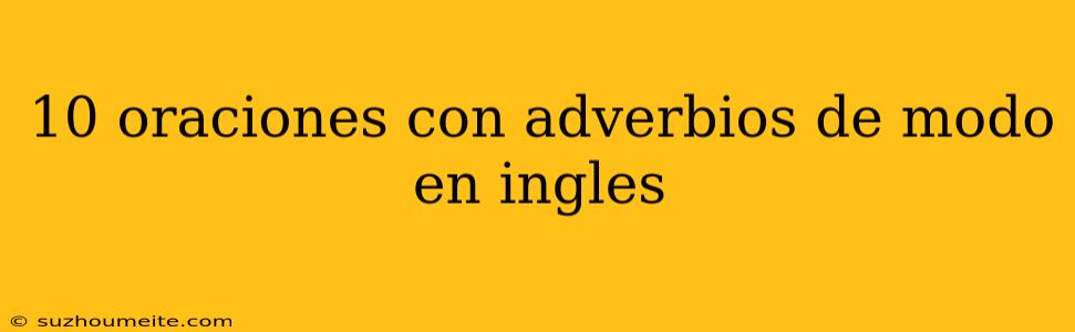 10 Oraciones Con Adverbios De Modo En Ingles