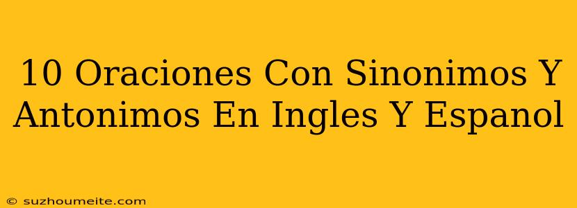 10 Oraciones Con Sinonimos Y Antonimos En Ingles Y Español