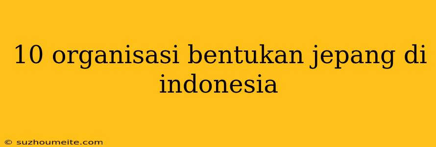 10 Organisasi Bentukan Jepang Di Indonesia