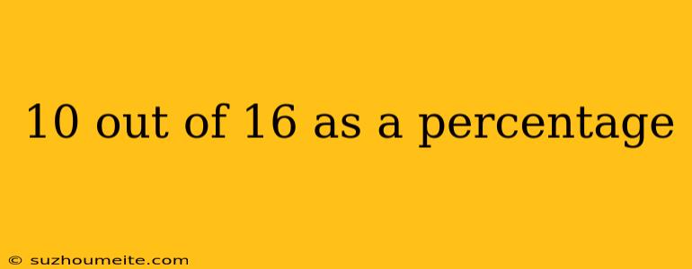 10 Out Of 16 As A Percentage