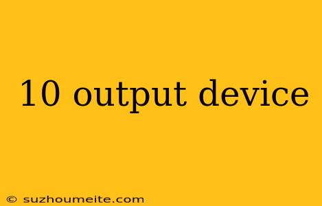 10 Output Device