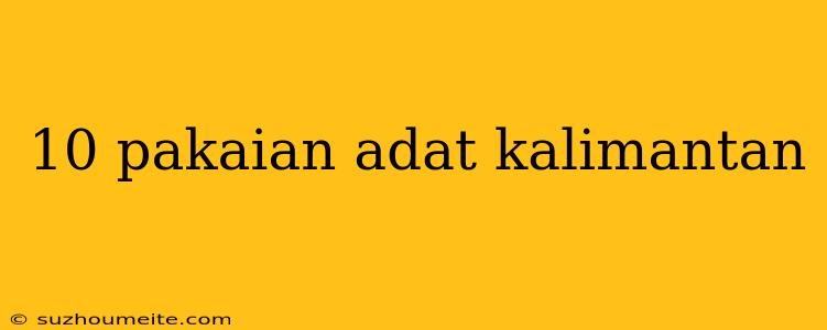 10 Pakaian Adat Kalimantan