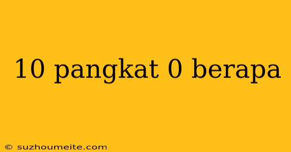 10 Pangkat 0 Berapa