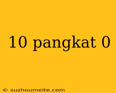 10 Pangkat 0