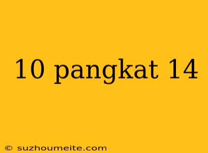 10 Pangkat 14