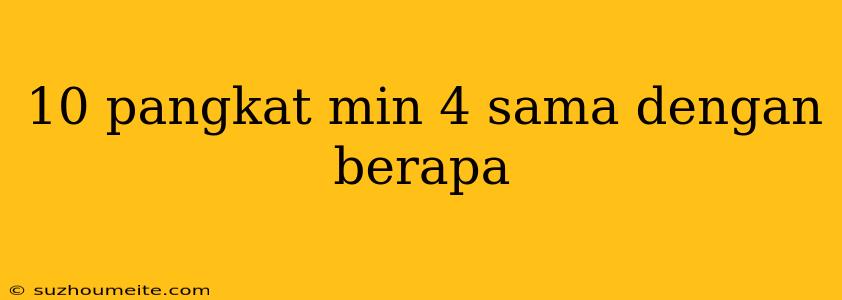 10 Pangkat Min 4 Sama Dengan Berapa