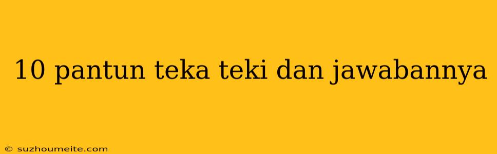 10 Pantun Teka Teki Dan Jawabannya