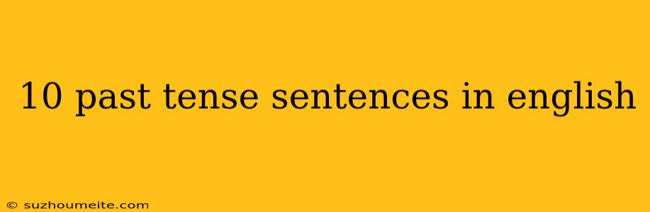 10 Past Tense Sentences In English