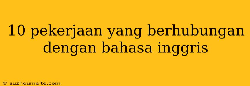 10 Pekerjaan Yang Berhubungan Dengan Bahasa Inggris