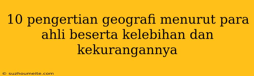 10 Pengertian Geografi Menurut Para Ahli Beserta Kelebihan Dan Kekurangannya