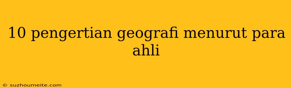 10 Pengertian Geografi Menurut Para Ahli