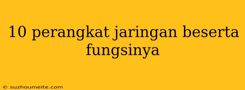 10 Perangkat Jaringan Beserta Fungsinya