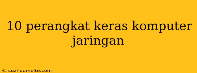 10 Perangkat Keras Komputer Jaringan