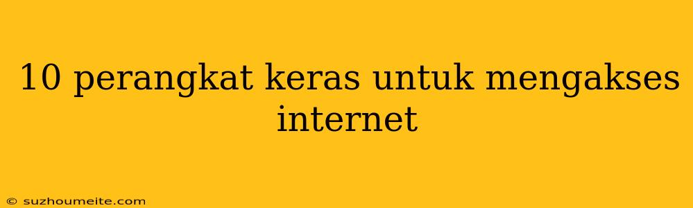 10 Perangkat Keras Untuk Mengakses Internet