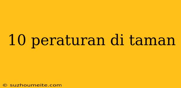 10 Peraturan Di Taman