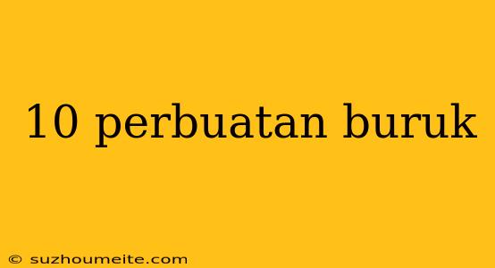 10 Perbuatan Buruk