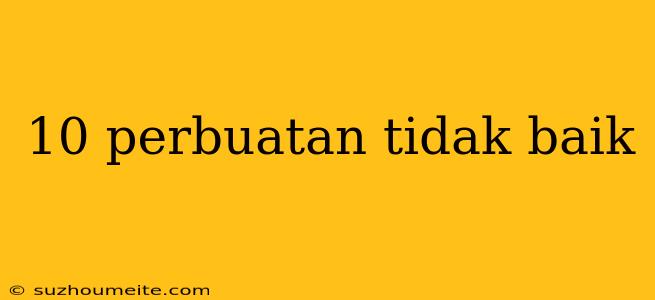 10 Perbuatan Tidak Baik