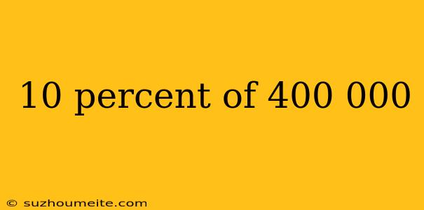 10 Percent Of 400 000