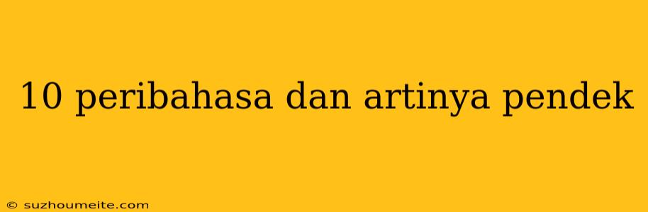 10 Peribahasa Dan Artinya Pendek