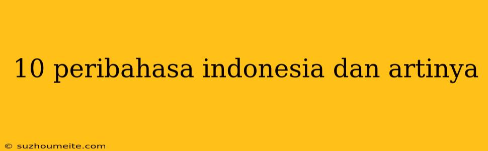 10 Peribahasa Indonesia Dan Artinya