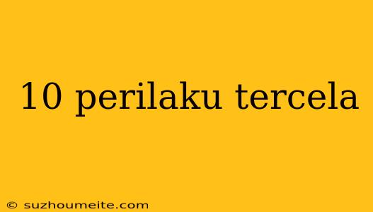 10 Perilaku Tercela