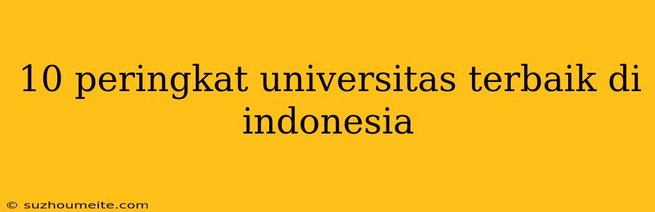 10 Peringkat Universitas Terbaik Di Indonesia