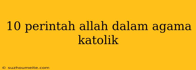 10 Perintah Allah Dalam Agama Katolik