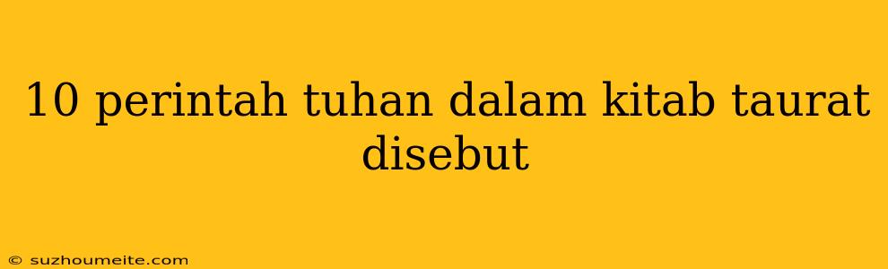 10 Perintah Tuhan Dalam Kitab Taurat Disebut