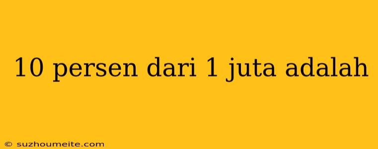 10 Persen Dari 1 Juta Adalah