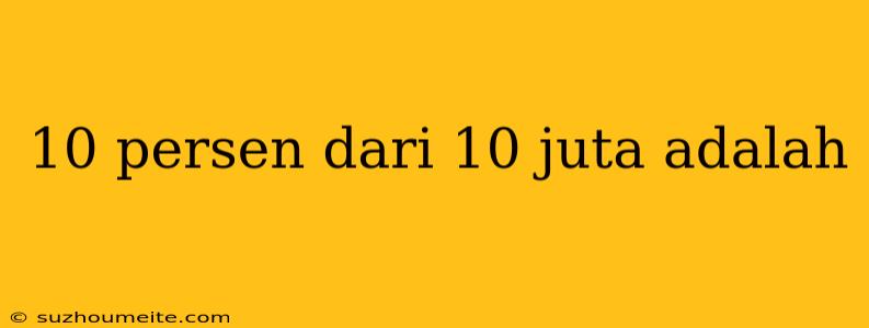 10 Persen Dari 10 Juta Adalah