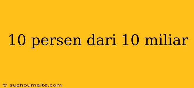 10 Persen Dari 10 Miliar