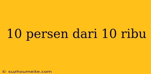 10 Persen Dari 10 Ribu