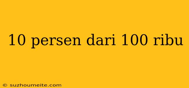 10 Persen Dari 100 Ribu