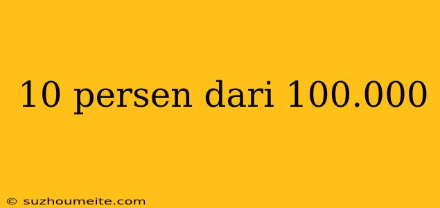 10 Persen Dari 100.000