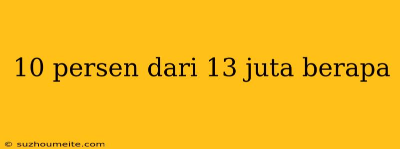 10 Persen Dari 13 Juta Berapa