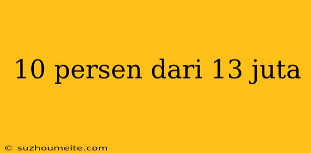 10 Persen Dari 13 Juta