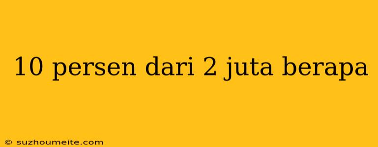 10 Persen Dari 2 Juta Berapa