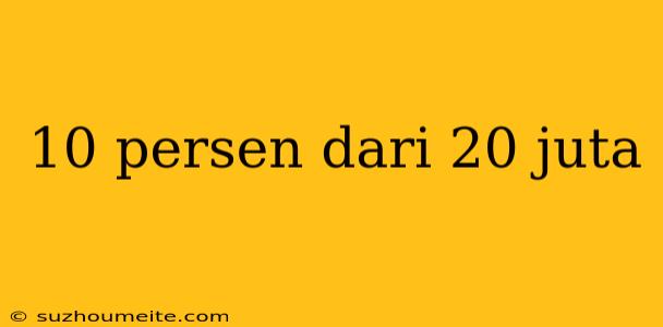 10 Persen Dari 20 Juta