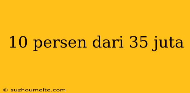 10 Persen Dari 35 Juta