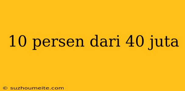 10 Persen Dari 40 Juta