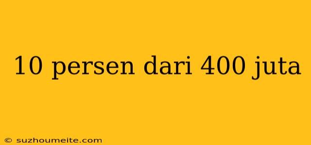 10 Persen Dari 400 Juta