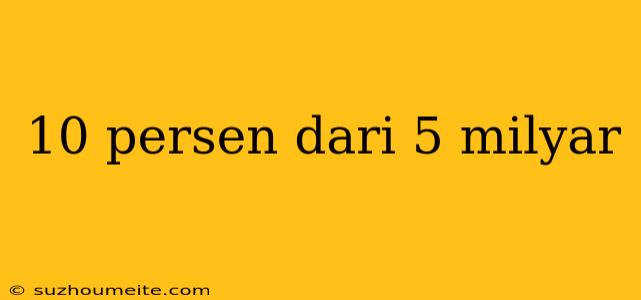 10 Persen Dari 5 Milyar